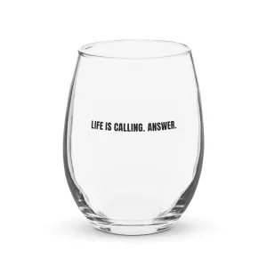 LIFE IS CALLING. ANSWER. - Stemless Wine Glass