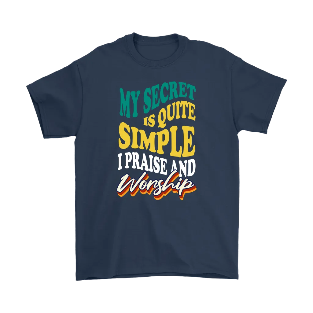 My Secret Is Quite Simple... I Praise And Worship Men's T-Shirt Part 2