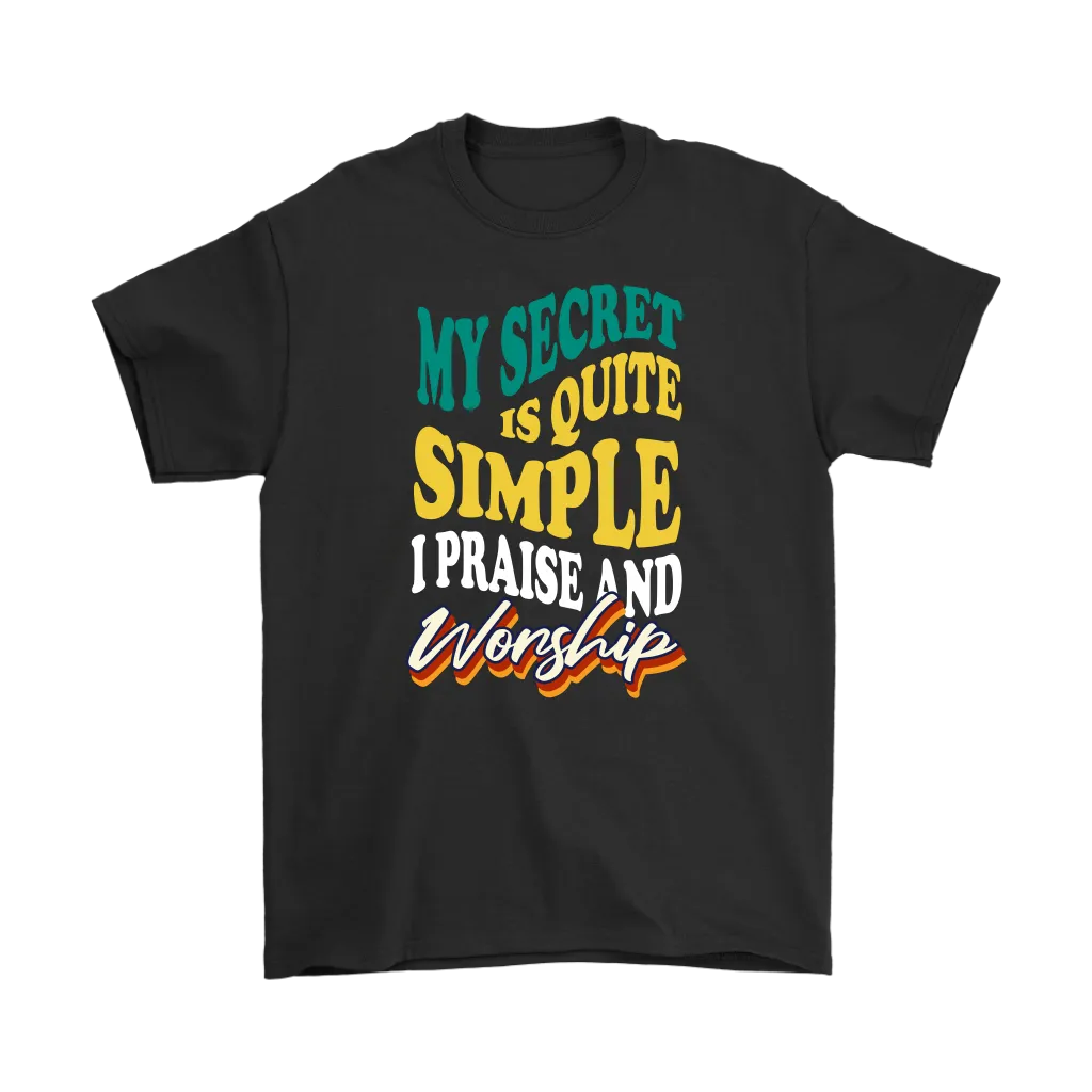 My Secret Is Quite Simple... I Praise And Worship Men's T-Shirt Part 2