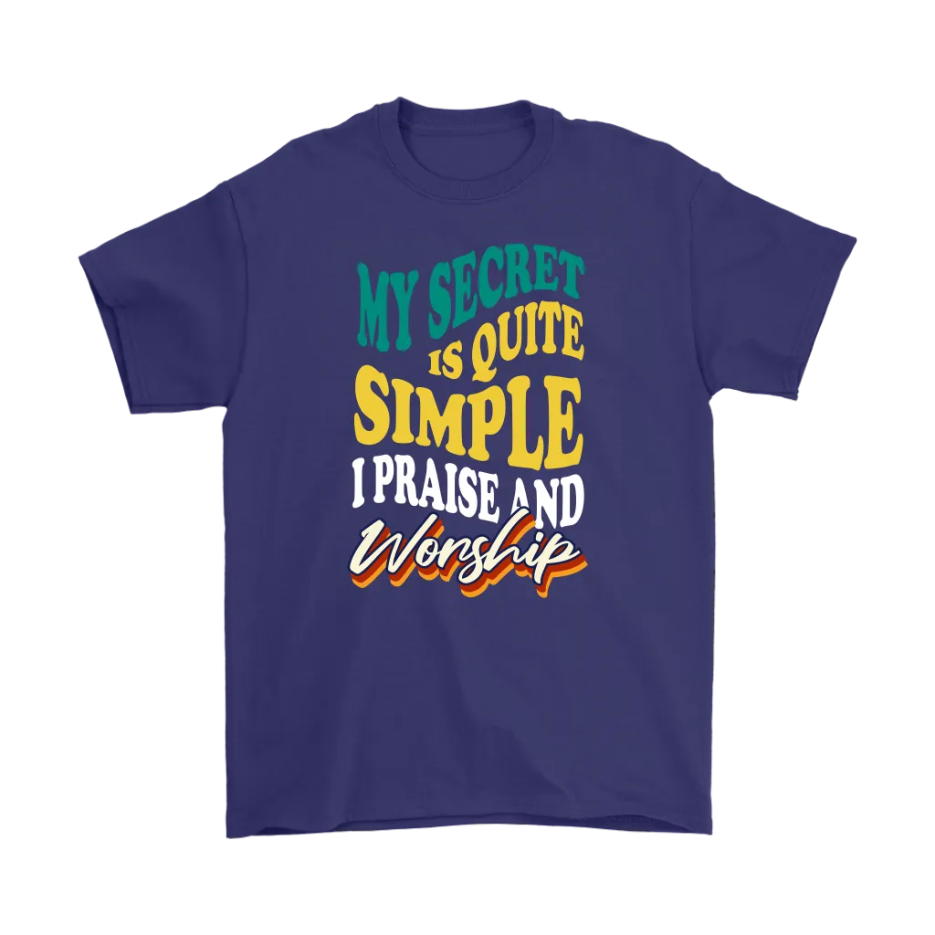 My Secret Is Quite Simple... I Praise And Worship Men's T-Shirt Part 2