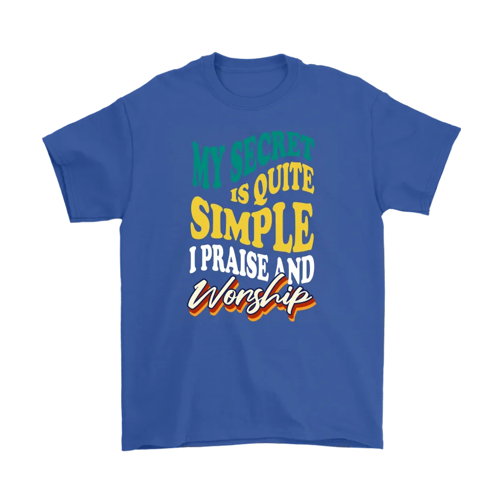My Secret Is Quite Simple... I Praise And Worship Men's T-Shirt Part 2
